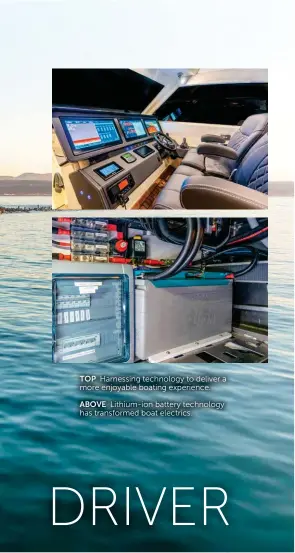  ??  ?? TOP Harnessing technology to deliver a more enjoyable boating experience.
ABOVE Lithium-ion battery technology has transforme­d boat electrics.