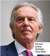  ??  ?? Former prime minister Tony Blair