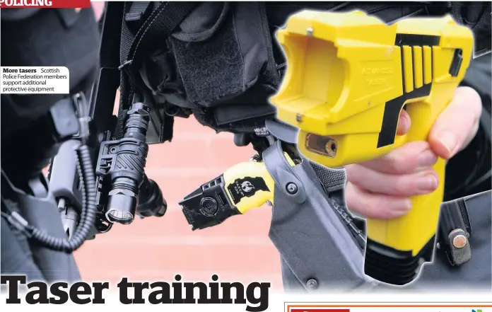  ??  ?? More tasers Scottish Police Federation members support additional protective equipment