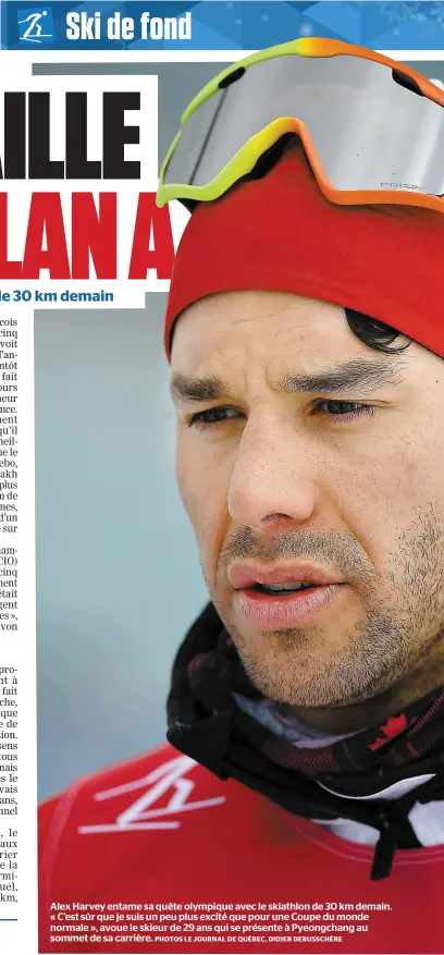  ?? PHOTOS LE JOURNAL DE QUÉBEC, DIDIER DEBUSSCHÈR­E ?? Alex Harvey entame sa quête olympique avec le skiathlon de 30 km demain. « C’est sûr que je suis un peu plus excité que pour une Coupe du monde normale », avoue le skieur de 29 ans qui se présente à Pyeongchan­g au sommet de sa carrière.