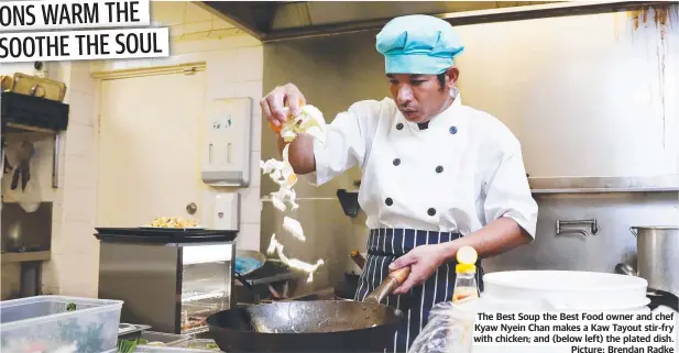  ?? Picture: Brendan Radke ?? The Best Soup the Best Food owner and chef Kyaw Nyein Chan makes a Kaw Tayout stir-fry with chicken; and (below left) the plated dish.