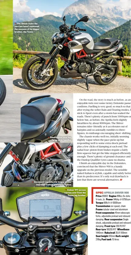  ??  ?? The Shiver looks the part but hasn’t achieved the success of its bigger brother, the Tuono Small pillion seat but large grab handles Increased capacity via longer stroke improves bottom end performanc­e
Colour TFT screen carries over from the Tuono big...