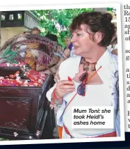  ??  ?? Mum Toni: she took Heidi’s ashes home