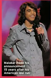  ?? ?? Malakar made his announceme­nt 15 years after his American Idol run