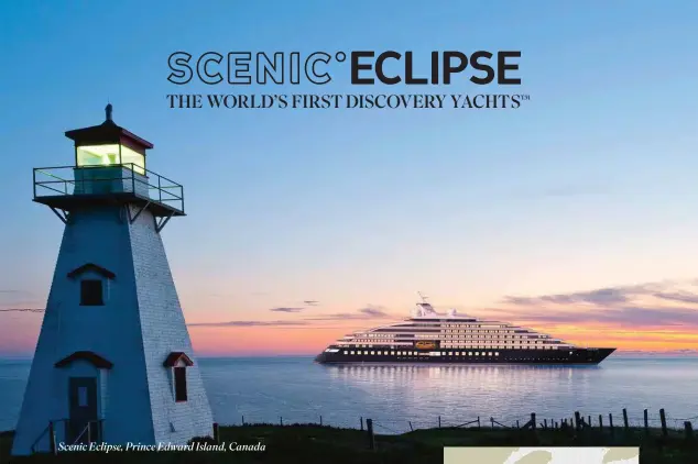  ??  ?? Scenic Eclipse, Prince Edward Island, Canada THE WORLD’S FIRST DISCOVERY YACHTS