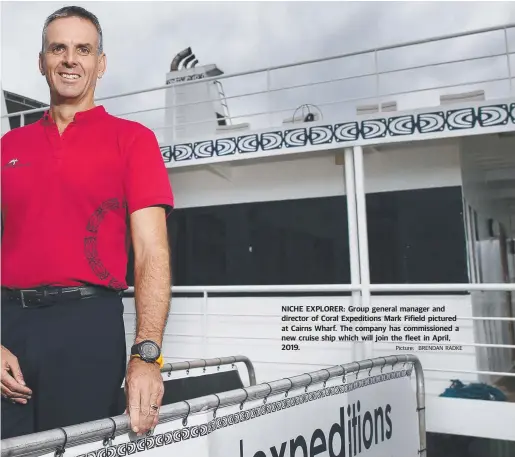  ?? Picture: BRENDAN RADKE ?? NICHE EXPLORER: Group general manager and director of Coral Expedition­s Mark Fifield pictured at Cairns Wharf. The company has commission­ed a new cruise ship which will join the fleet in April, 2019.