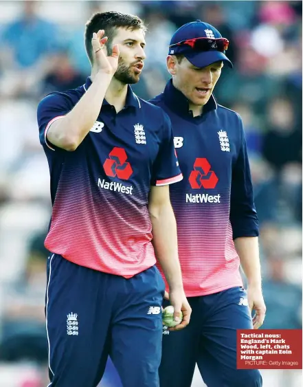  ?? PICTURE: Getty Images ?? Tactical nous: England's Mark Wood, left, chats with captain Eoin Morgan