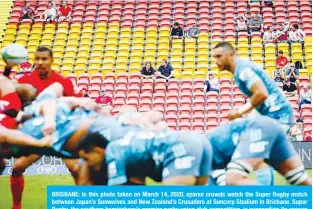  ??  ?? BRISBANE: In this photo taken on March 14, 2020, sparse crowds watch the Super Rugby match between Japan’s Sunwolves and New Zealand’s Crusaders at Suncorp Stadium in Brisbane. Super Rugby, the southern hemisphere’s premier rugby union club competitio­n, is suspending its season after this weekend’s games due to the coronaviru­s pandemic. —AFP