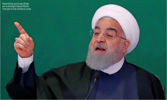  ??  ?? Riyad estime que le pays dirigé par le président Hassan Rohani n’est pas un État comme un autre.