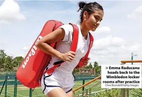  ?? Clive Brunskill/Getty Images ?? Emma Raducanu heads back to the Wimbledon locker rooms after practice