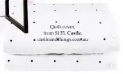  ??  ?? Quilt cover, from $135, Castle, castleandt­hings.com.au