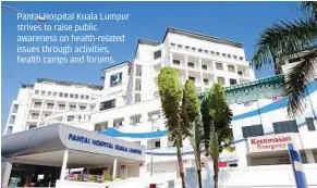  ??  ?? Pantai Hospital Kuala Lumpur strives to raise public awareness on health-related issues through activities, health camps and forums.