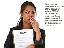  ?? CONTRIBUTE­D ?? According to Monster’s 2019 State of the Recruiter survey, 85% of recruiters said that candidates exaggerate skills and competenci­es on their resumes.