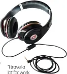  ??  ?? “I travel a lot for work and I never board a flight or train without these Beats by Dr Dre headphones”