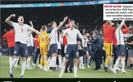  ?? ?? UNITED NATION England’s run to the Euro 2020 final provided the country with some incredible moments during the summer