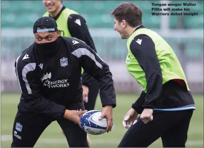  ?? ?? Tongan winger Walter Fifita will make his Warriors debut tonight