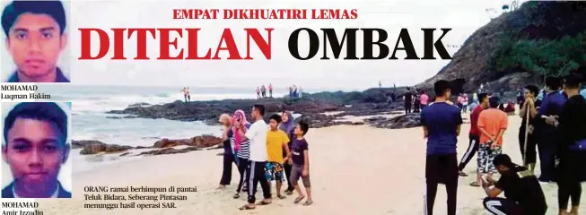  ?? FOTO: ROSLI ILHAM ?? MOHAMAD Luqman Hakim
MOHAMAD Amir Izzudin
ORANG ramai berhimpun di pantai Teluk Bidara, Seberang Pintasan menunggu hasil operasi SAR.