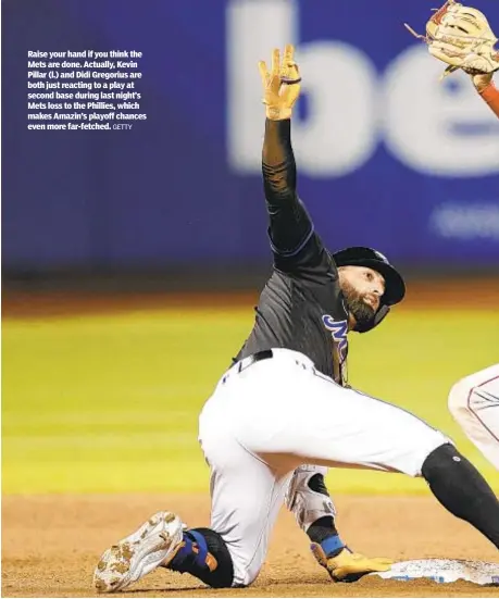  ?? GETTY ?? Raise your hand if you think the Mets are done. Actually, Kevin Pillar (l.) and Didi Gregorius are both just reacting to a play at second base during last night’s Mets loss to the Phillies, which makes Amazin’s playoff chances even more far-fetched.