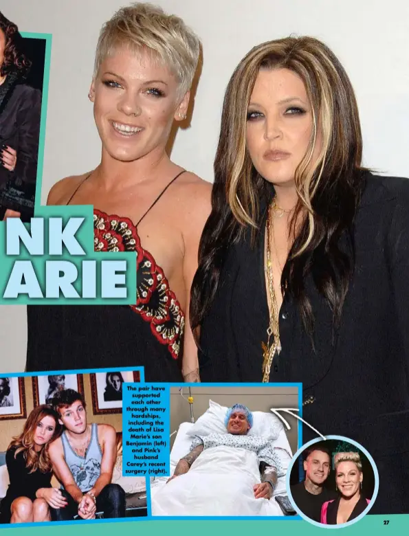  ?? ?? The pair have supported each other through many hardships, including the death of Lisa Marie’s son Benjamin (left) and Pink’s husband Carey’s recent surgery (right).