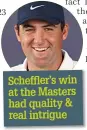  ?? ?? Scheffler’s win at the Masters had quality &
real intrigue
