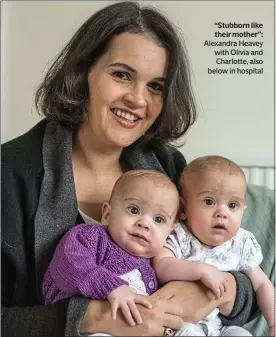  ??  ?? “Stubborn like their mother”: Alexandra Heavey with Olivia and Charlotte, also below in hospital