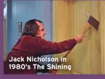  ??  ?? Jack Nicholson in 1980’s The Shining