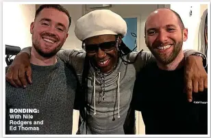  ?? ?? bonding: With Nile Rodgers and Ed Thomas