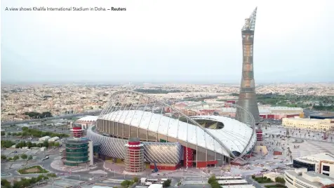  ?? — Reuters ?? A view shows Khalifa Internatio­nal Stadium in Doha.