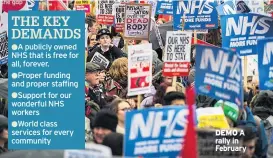  ??  ?? ●A publicly owned NHS that is free for all, forever.
●Proper funding and proper staffing
●Support for our wonderful NHS workers
●World class services for every community DEMO A rally in February