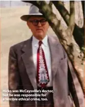  ??  ?? Hicks was McCaysvill­e’s doctor, but he was responsibl­e for a terrible ethical crime, too.