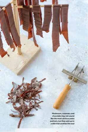  ??  ?? Mushroom, rosemary and chocolate may not sound like the most obvious pasta partners, but they add up to a dish that soothes the soul