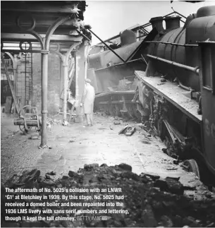  ?? GETTY IMAGES ?? The aftermath of No. 5025’s collision with an LNWR ‘G1’ at Bletchley in 1939. By this stage, No. 5025 had received a domed boiler and been repainted into the 1936 LMS livery with sans serif numbers and lettering, though it kept the tall chimney.