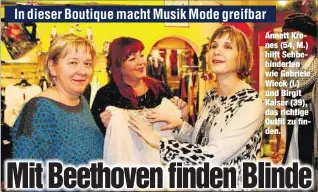  ??  ?? Annett Krones (54, M.) hilft Sehbehinde­rten wie Gabriele Wieck (l.) und Birgit Kaiser (39), das richtige Outfit zu finden.