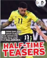  ??  ?? GRAY DAY: For which club does Jamaica’s Andre Gray play for? See JAMAICA