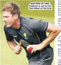  ??  ?? BAPTISM OF FIRE: Faulkner is set for his Test debut at the Oval