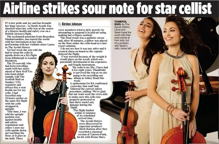  ??  ?? TUNEFUL
DUO: As The Ayoub Sisters, Laura and Sarah travel the world with their instrument­s at their side, but hit a problem with Sarah’s cello, below left