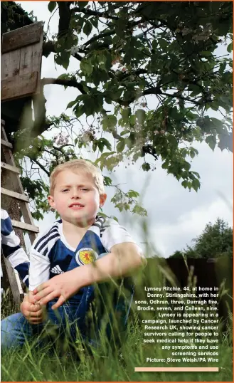  ??  ?? Lynsey Ritchie, 44, at home in Denny, Stirlingsh­ire, with her sons, Odhran, three, Darragh five, Brodie, seven, and Cailean, nine. Lynsey is appearing in a campaign, launched by Cancer Research UK, showing cancer survivors calling for people to seek medical help if they have any symptoms and use screening services Picture: Steve Welsh/PA Wire