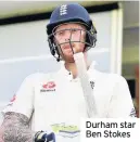  ??  ?? Durham star Ben Stokes