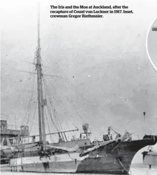  ?? Picture / Sir George Grey Special Collection­s ?? The Iris and the Moa at Auckland, after the recapture of Count von Luckner in 1917. Inset, crewman Gregor Riethmaier.