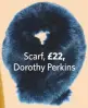  ??  ?? Scarf, Dorothy Perkins Bag, Therapy at House of Fraser£45,£22,