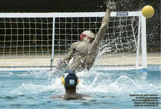  ?? Fotos Cristiano Zanardi/Folhapress ?? Jogadores de polo aquático da ABDA (Associação Bauruense de Desportes Aquáticos) treinam no clube do interior de SP