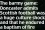  ??  ?? The barmy game: Doncaster admits Scottish football was a huge culture shock and that he endured a baptism of fire