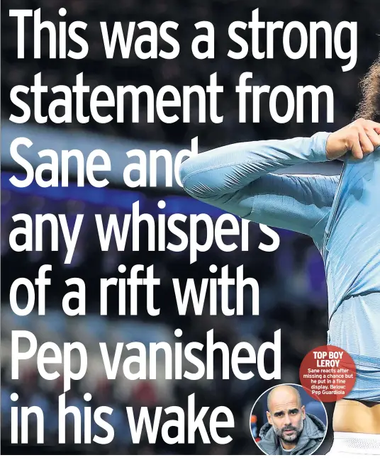  ??  ?? TOP BOY LEROYSane reacts after missing a chance but he put in a fine display. Below: Pep Guardiola