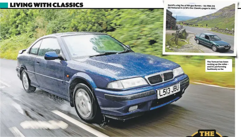  ??  ?? David’s a big fan of R8-gen Rovers – his 1995 214 SEi featured in CCW’s Our Classics pages in 2013. The Tomcat has been racking up the miles – and it’s performing faultlessl­y so far.