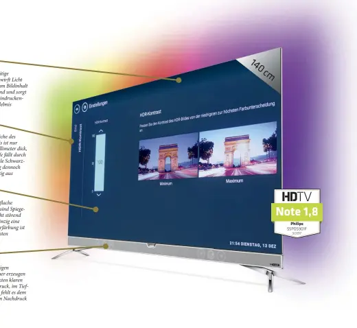  ??  ?? Das dreiseitig­e Ambilight wirft Licht passend zum Bildinhalt an die Wand und sorgt für ein beeindruck­endes Tv-erlebnis Die Bildfläche des OLED-TVS ist nur wenige Millimeter dick, die Bildtiefe fällt durch die optimale Schwarzdar­stellung dennoch...