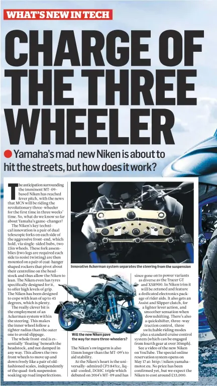  ??  ?? Innovative Ackerman system separates the steering from the suspension Will the new Niken pave the way for more three-wheelers?