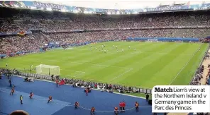  ??  ?? Match Liam’s view at the Northern Ireland v Germany game in the Parc des Princes