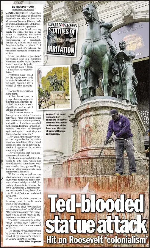  ??  ?? Vandals’ red paint is cleaned off Theodore Roosevelt statue (also above) on the steps of the American Museum of Natural History on Thursday.