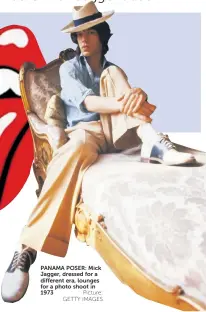 ?? Picture: GETTY IMAGES ?? PANAMA POSER: Mick Jagger, dressed for a different era, lounges for a photo shoot in 1973