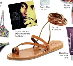  ??  ?? Legend: The Best of Bob Marley and the Wailers
Beauty Elixir, Caudalie
Sandal, K. Jacques
Turban, Missoni
Black Rose Cream Mask, Sisley